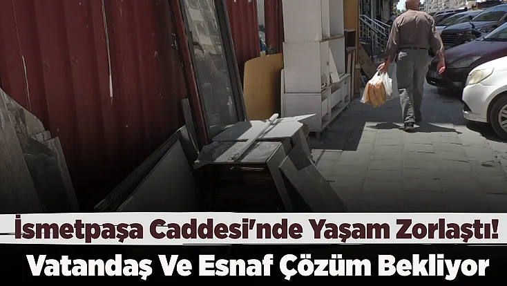 Toz, Çöp ve Bozuk Yol Tepkisi! İsmetpaşa Caddesi Çözüm Bekliyor
