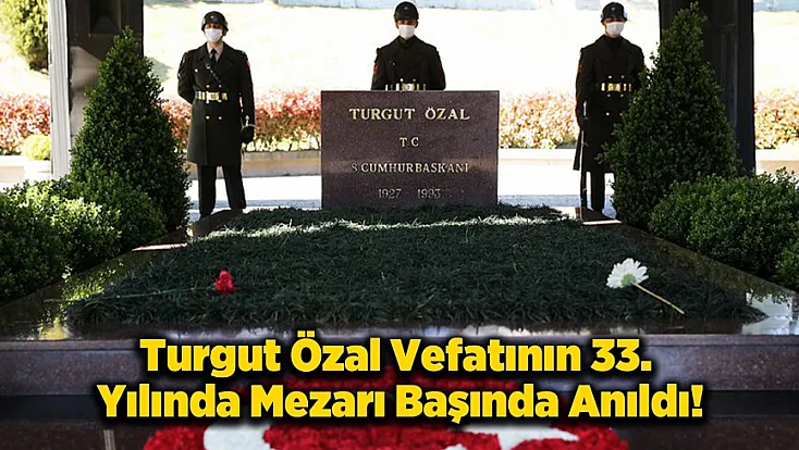 Turgut Özal'ın Aramızdan Ayrılışının 33. Yılı!