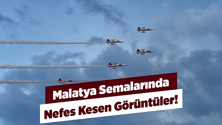 Türk Yıldızları Malatya Semalarında! Şimşekler Eşlik Etti