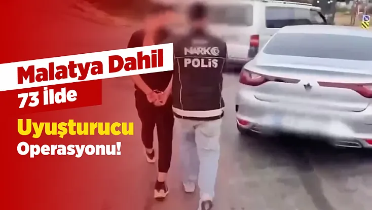 Uyuşturucu Tacirlerine Darbe! Malatya Dahil 73 İlde Operasyon