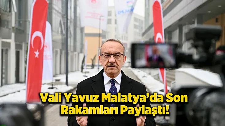 Vali Yavuz Malatya'da Teslim Edilen Konut Sayısını Duyurdu!