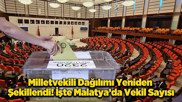 Vekil Sayısı Düştü mü, Arttı mı? İşte Malatya’nın Yeni Seçim Karnesi!