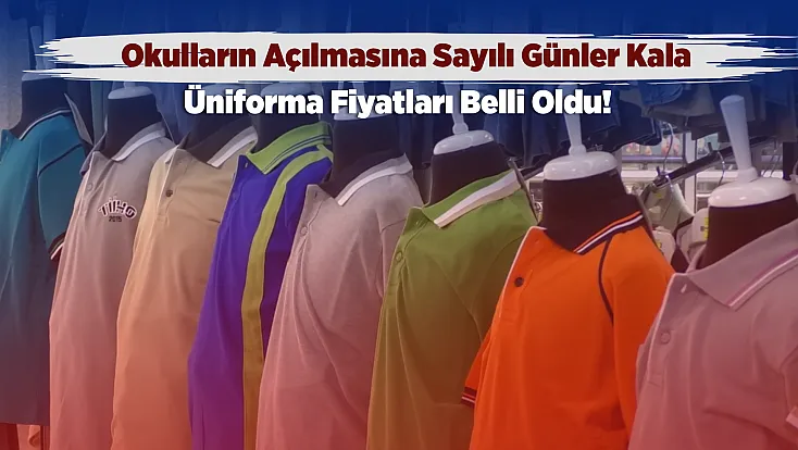 Yeni Eğitim Yılı Öncesi Üniforma Hareketliliği! İlkokul, Ortaokul Ve Lise İçin Fiyatlar Belli Oldu