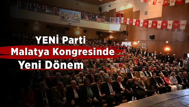 YENİ Parti Malatya'da Kartlar Yeniden Dağıtıldı: İşte Oy Oranı ve Yeni Başkan!