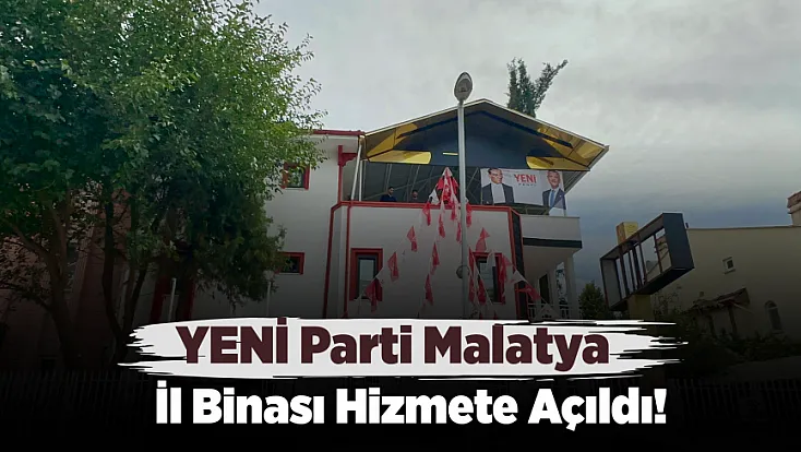 YENİ Parti Malatya’da Yeni İl Binasında Faaliyete Başladı!