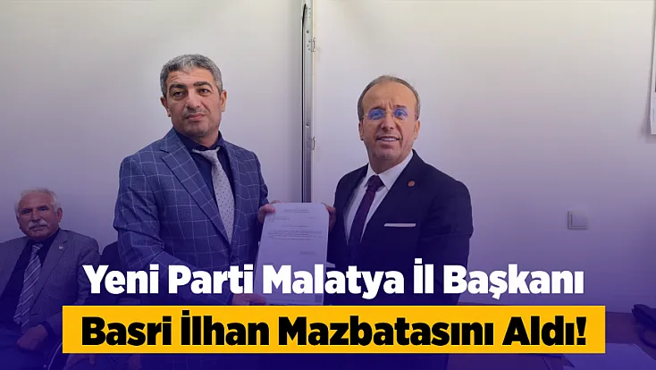 Yeni Parti Malatya İl Başkanı Basri İlhan Mazbatasını Aldı, Hedefini Açıkladı!