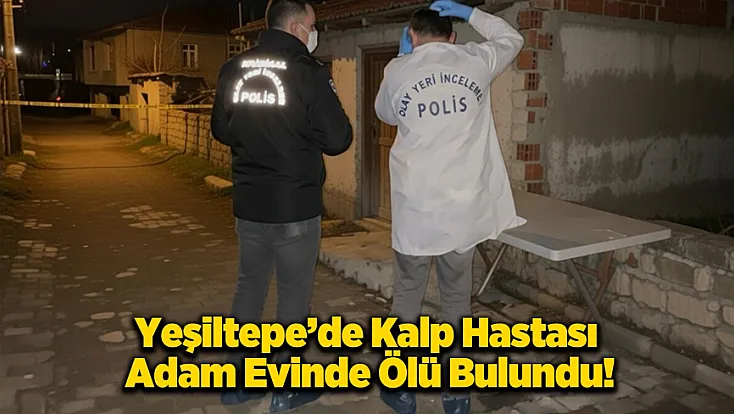 Yeşiltepe’de 55 Yaşındaki Adam Evinde Ölü Bulundu!