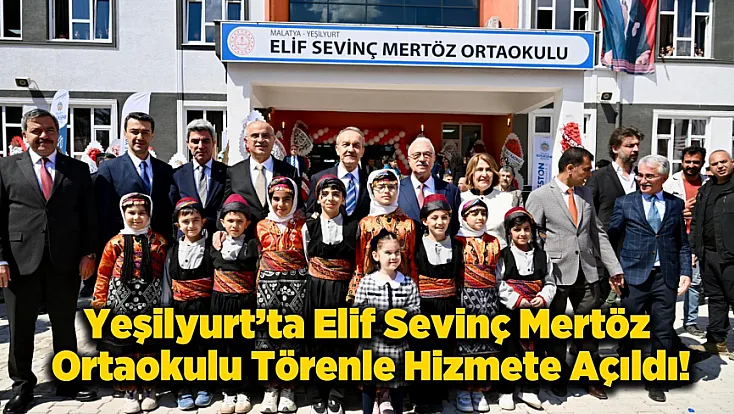 Yeşilyurt'ta Elif Sevinç Mertöz Ortaokulu Törenle Hizmete Girdi!