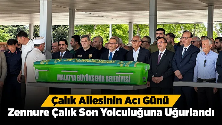 Zennure Çalık Malatya’da Son Yolculuğuna Uğurlandı!
