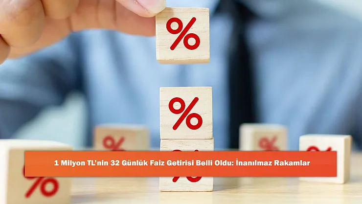 1 Milyon TL'nin 32 Günlük Faiz Getirisi Belli Oldu: İnanılmaz Rakamlar