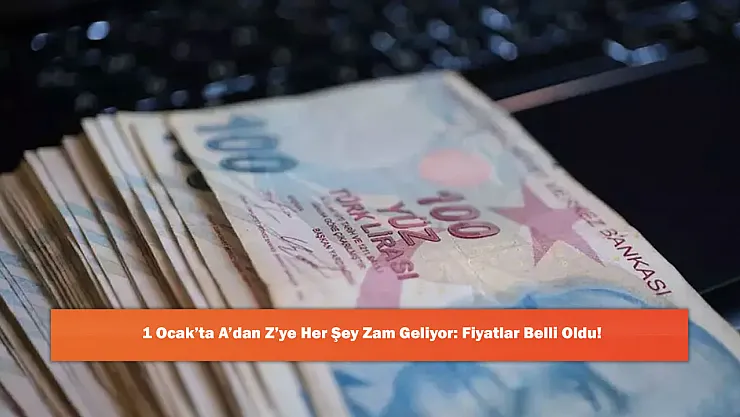 1 Ocak'ta A'dan Z'ye Her Şey Zam Geliyor: Fiyatlar Belli Oldu!