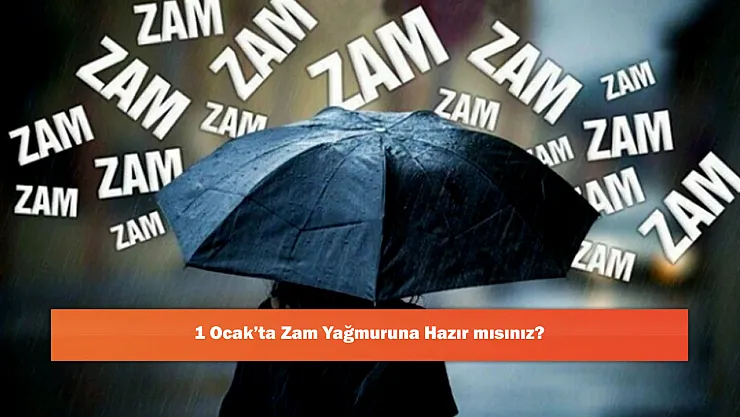 1 Ocak'ta Zam Yağmuruna Hazır mısınız?