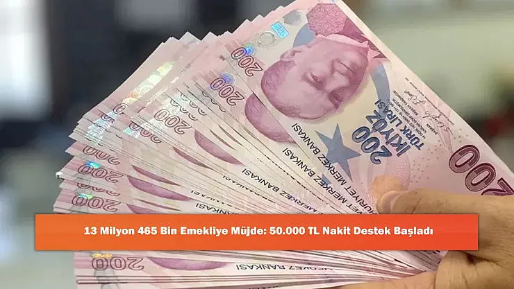 13 Milyon 465 Bin Emekliye Müjde: 50.000 TL Nakit Destek Başladı