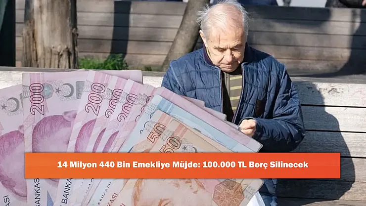 14 Milyon 440 Bin Emekliye Müjde: 100.000 TL Borç Silinecek