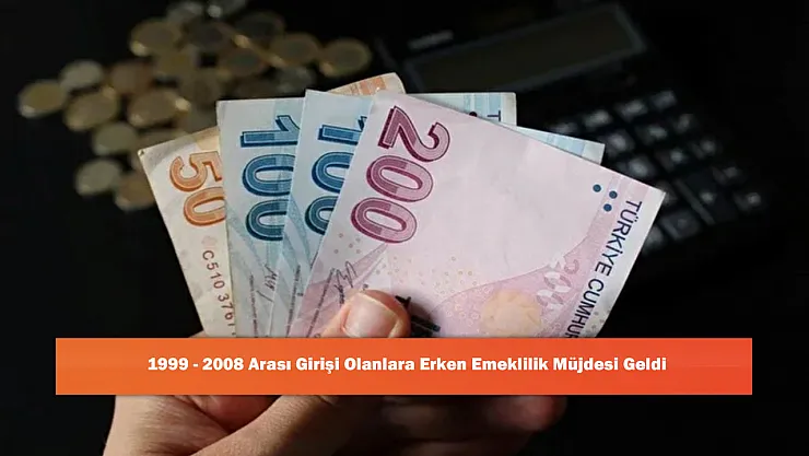 1999 - 2008 Arası Girişi Olanlara Erken Emeklilik Müjdesi Geldi
