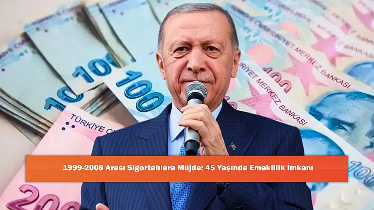1999-2008 Arası Sigortalılara Müjde: 45 Yaşında Emeklilik İmkanı