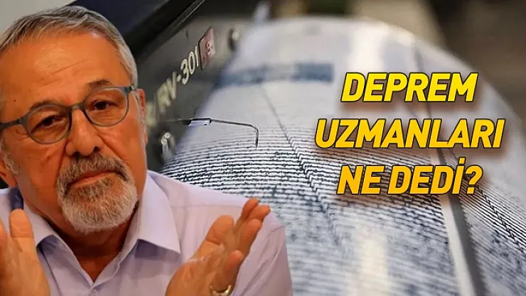 Deprem uzmanları deprem ile ilgili ne dedi?