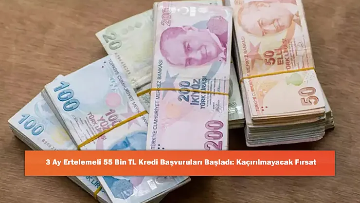 3 Ay Ertelemeli 55 Bin TL Kredi Başvuruları Başladı: Kaçırılmayacak Fırsat