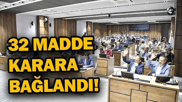 32 Madde karara bağlandı!