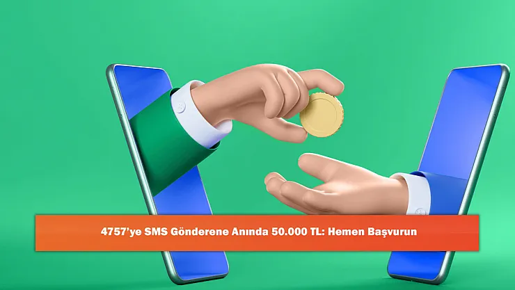 4757'ye SMS Gönderene Anında 50.000 TL: Hemen Başvurun