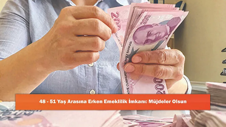48 - 51 Yaş Arasına Erken Emeklilik İmkanı: Müjdeler Olsun