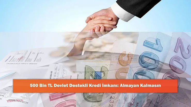 500 Bin TL Devlet Destekli Kredi İmkanı: Almayan Kalmasın