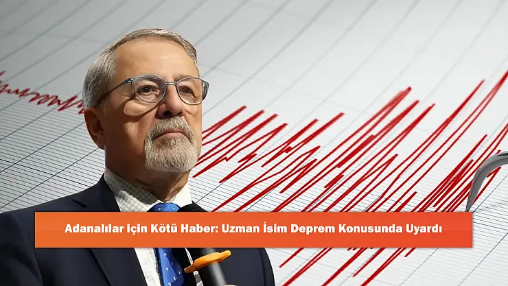 Adanalılar için Kötü Haber: Uzman İsim Deprem Konusunda Uyardı