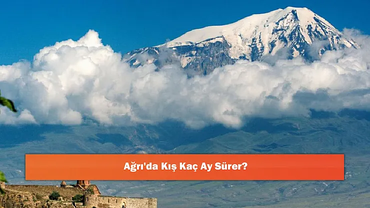 Ağrı'da Kış Kaç Ay Sürer?