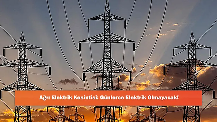 Ağrı Elektrik Kesintisi: Günlerce Elektrik Olmayacak!