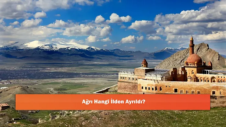 Ağrı Hangi İlden Ayrıldı?