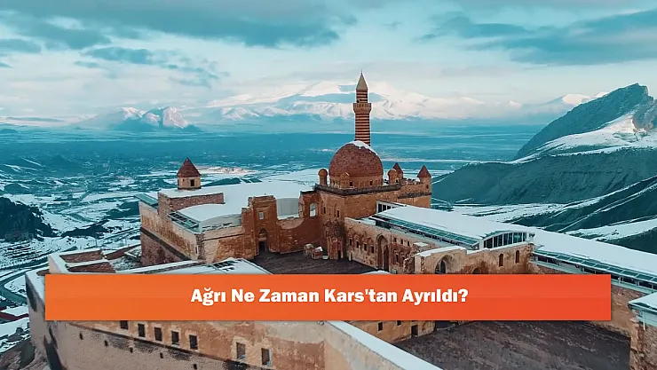 Ağrı Ne Zaman Kars'tan Ayrıldı?