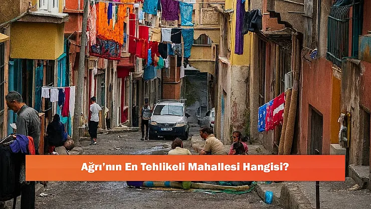 Ağrı'nın En Tehlikeli Mahallesi Hangisi?
