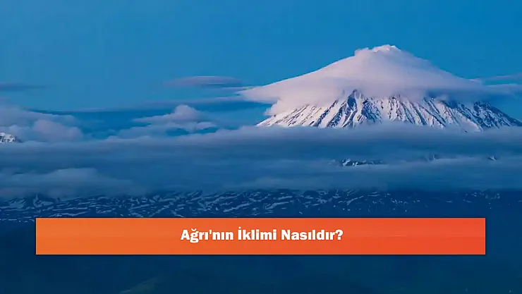 Ağrı'nın İklimi Nasıldır?