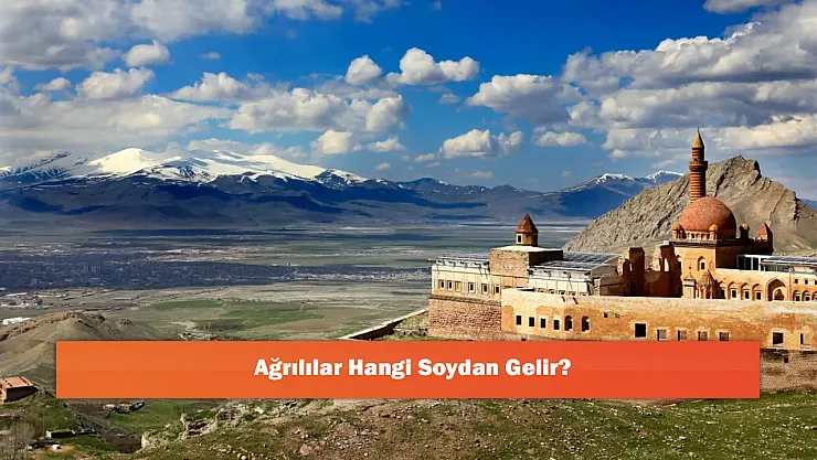 Ağrılılar Hangi Soydan Gelir?