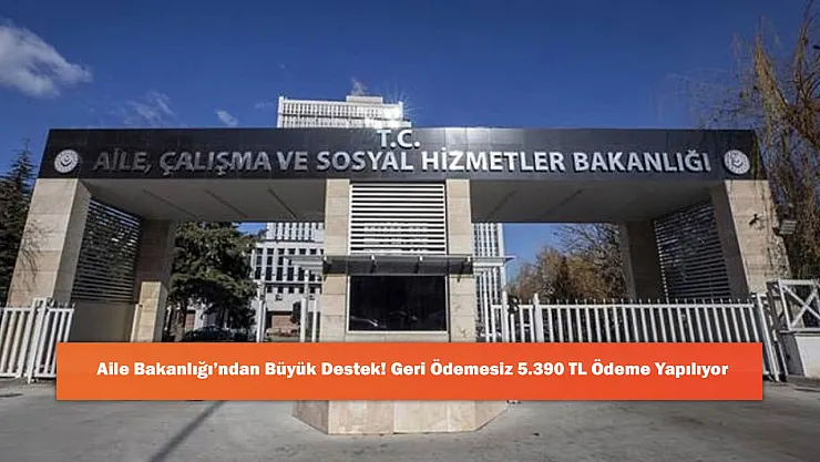 Aile Bakanlığı'ndan Büyük Destek! Geri Ödemesiz 5.390 TL Ödeme Yapılıyor