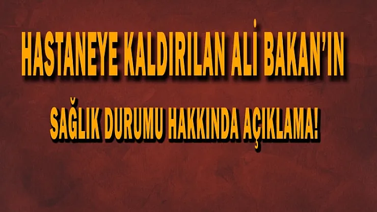 Ali Bakan'ın sağlık durumu hakkında açıklama!