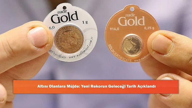 Altını Olanlara Müjde: Yeni Rekorun Geleceği Tarih Açıklandı