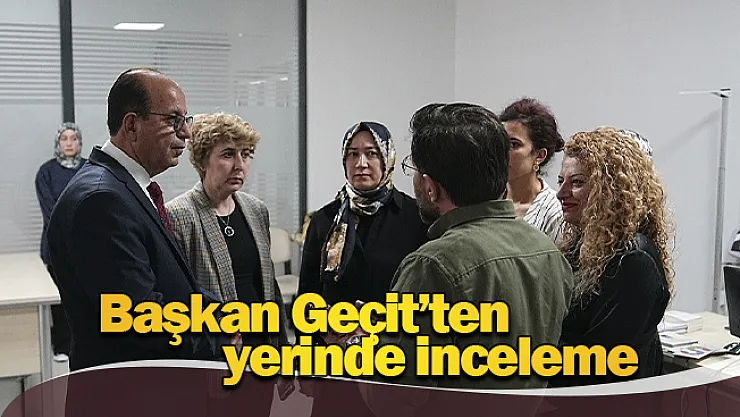 Başkan Geçit'ten Aile Danışma Merkezi'ne ziyaret!
