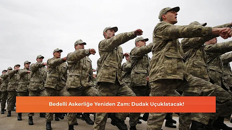 Bedelli Askerliğe Yeniden Zam: Dudak Uçuklatacak!