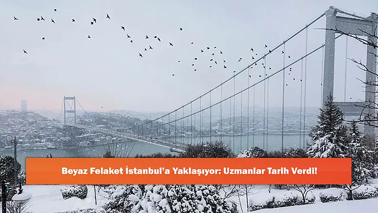 Beyaz Felaket İstanbul'a Yaklaşıyor: Uzmanlar Tarih Verdi!