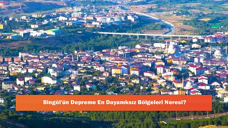 Bingöl'ün Depreme En Dayanıksız Bölgeleri Neresi?