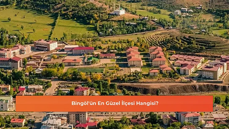 Bingöl'ün En Güzel İlçesi Hangisi?