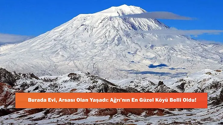 Burada Evi, Arsası Olan Yaşadı: Ağrı'nın En Güzel Köyü Belli Oldu!