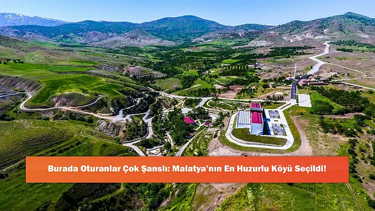 Burada Oturanlar Çok Şanslı: Malatya'nın En Huzurlu Köyü Seçildi!