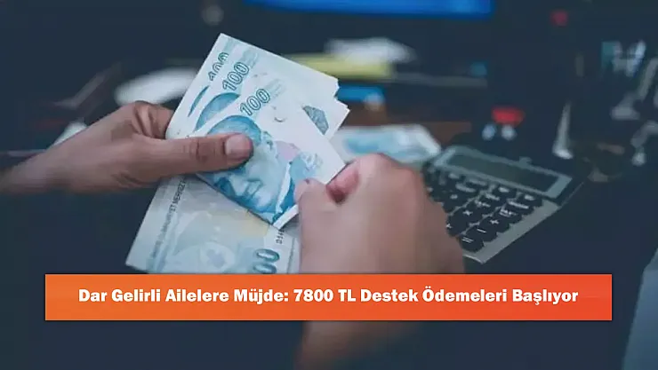 Dar Gelirli Ailelere Müjde: 7800 TL Destek Ödemeleri Başlıyor