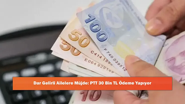 Dar Gelirli Ailelere Müjde: PTT 30 Bin TL Ödeme Yapıyor