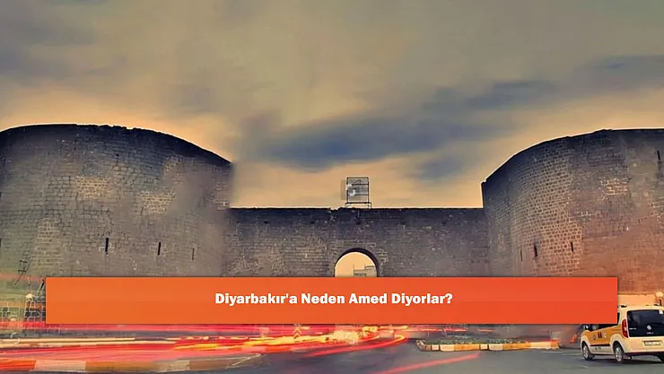 Diyarbakır'a Neden Amed Diyorlar?
