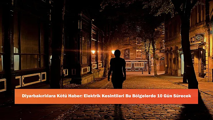 Diyarbakırlılara Kötü Haber: Elektrik Kesintileri Bu Bölgelerde 10 Gün Sürecek