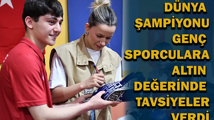 Dünya şampiyonu genç sporculara altın değerinde tavsiyeler verdi