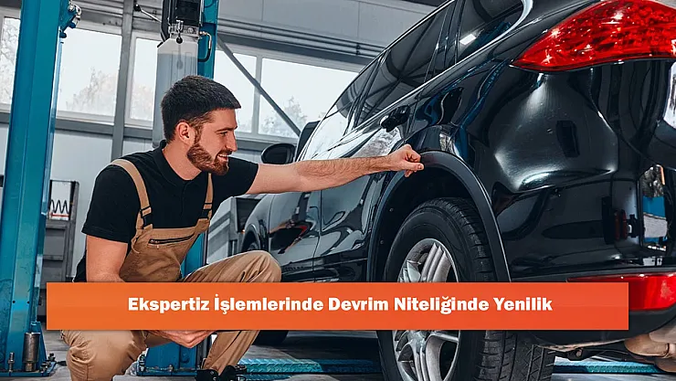 Ekspertiz İşlemlerinde Devrim Niteliğinde Yenilik
